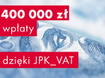na tle banknotu napis:400000 zł wpłaty, dzięki JPK_VAT