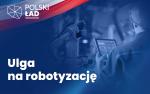 Polski Ład: Ulga na robotyzację